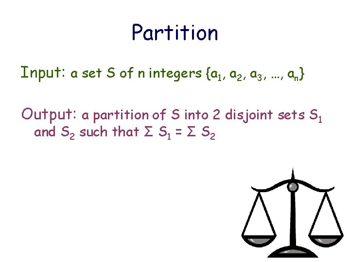 Partition Input: a set S of n integers {a 1, a 2, a 3,