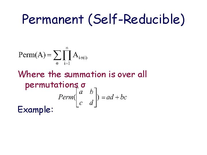 Permanent (Self-Reducible) Where the summation is over all permutations σ Example: 