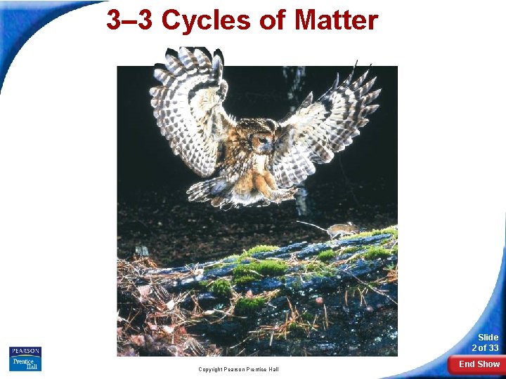 3– 3 Cycles of Matter Slide 2 of 33 Copyright Pearson Prentice Hall End