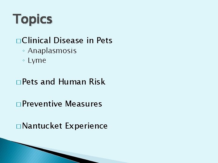 Topics � Clinical Disease in Pets ◦ Anaplasmosis ◦ Lyme � Pets and Human
