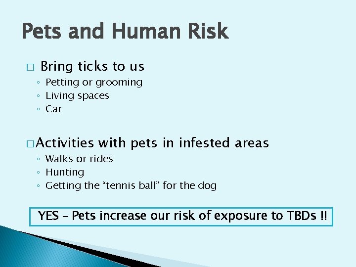 Pets and Human Risk � Bring ticks to us ◦ Petting or grooming ◦