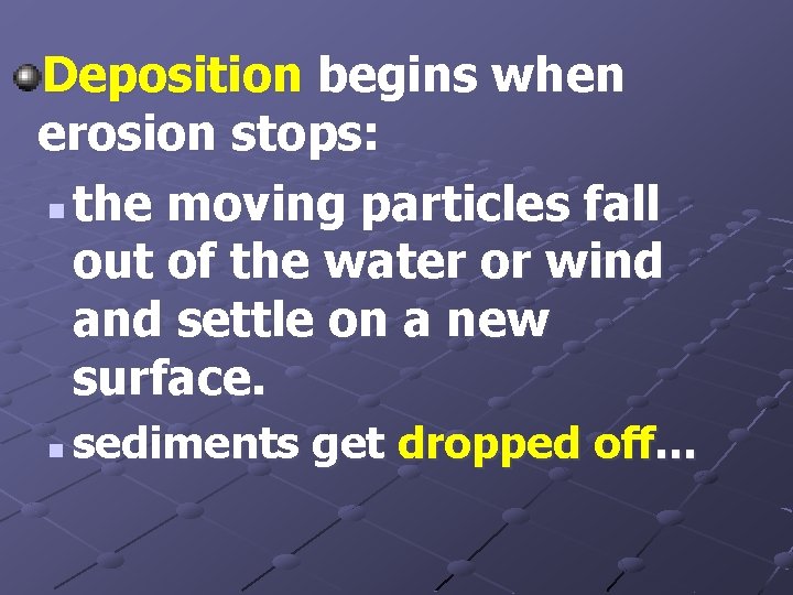 Deposition begins when erosion stops: n the moving particles fall out of the water