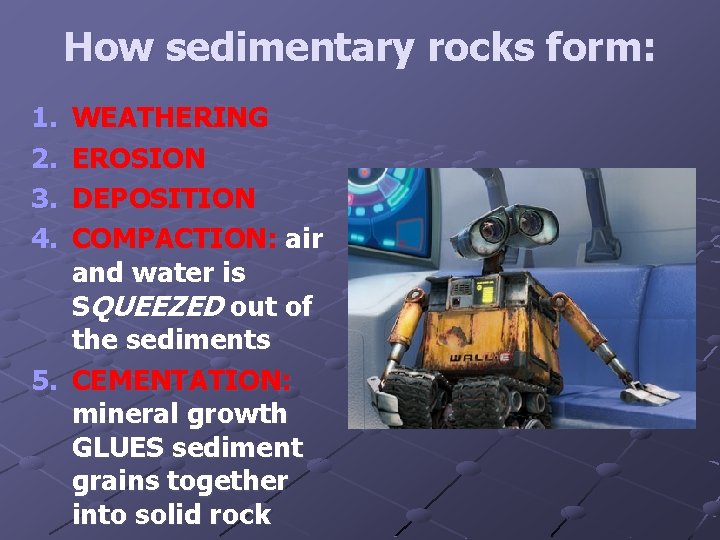 How sedimentary rocks form: 1. 2. 3. 4. WEATHERING EROSION DEPOSITION COMPACTION: air and