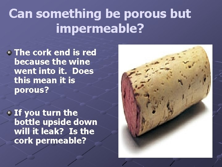 Can something be porous but impermeable? The cork end is red because the wine