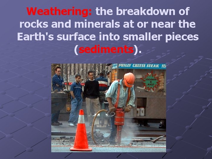 Weathering: the breakdown of rocks and minerals at or near the Earth's surface into