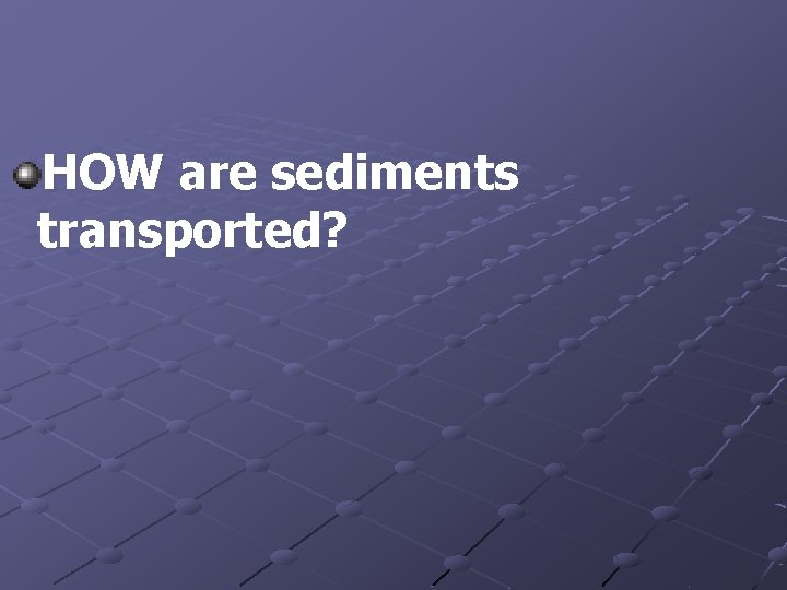 HOW are sediments transported? 