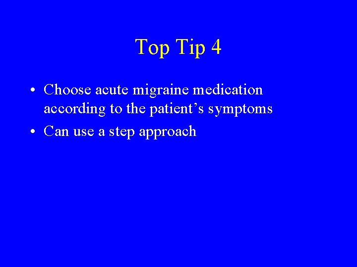 Top Tip 4 • Choose acute migraine medication according to the patient’s symptoms •