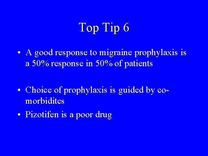Top Tip 6 • A good response to migraine prophylaxis is a 50% response