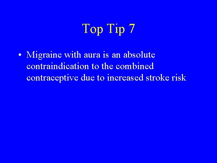 Top Tip 7 • Migraine with aura is an absolute contraindication to the combined