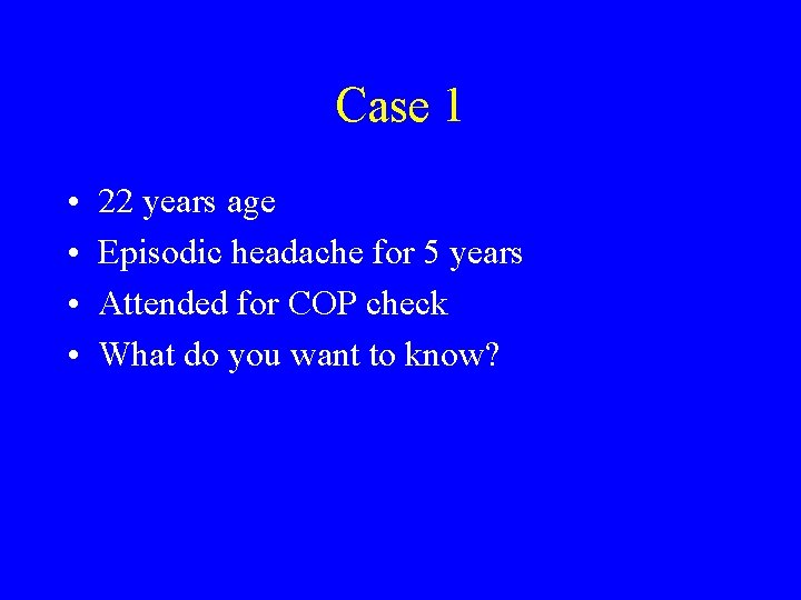 Case 1 • • 22 years age Episodic headache for 5 years Attended for