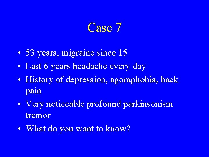 Case 7 • 53 years, migraine since 15 • Last 6 years headache every