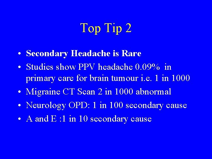 Top Tip 2 • Secondary Headache is Rare • Studies show PPV headache 0.