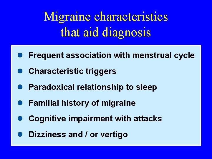 Migraine characteristics that aid diagnosis l Frequent association with menstrual cycle l Characteristic triggers