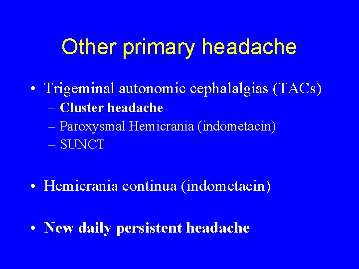 Other primary headache • Trigeminal autonomic cephalalgias (TACs) – Cluster headache – Paroxysmal Hemicrania