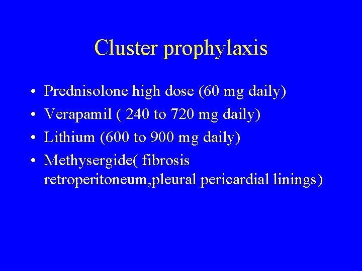 Cluster prophylaxis • • Prednisolone high dose (60 mg daily) Verapamil ( 240 to