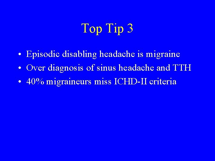 Top Tip 3 • Episodic disabling headache is migraine • Over diagnosis of sinus