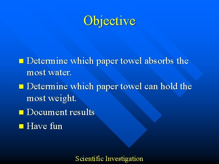 Objective Determine which paper towel absorbs the most water. n Determine which paper towel