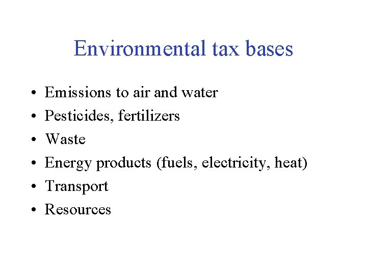 Environmental tax bases • • • Emissions to air and water Pesticides, fertilizers Waste