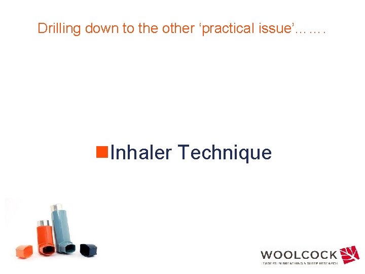 Drilling down to the other ‘practical issue’……. n. Inhaler Technique 