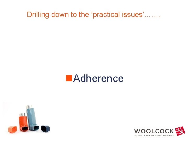 Drilling down to the ‘practical issues’……. n. Adherence 