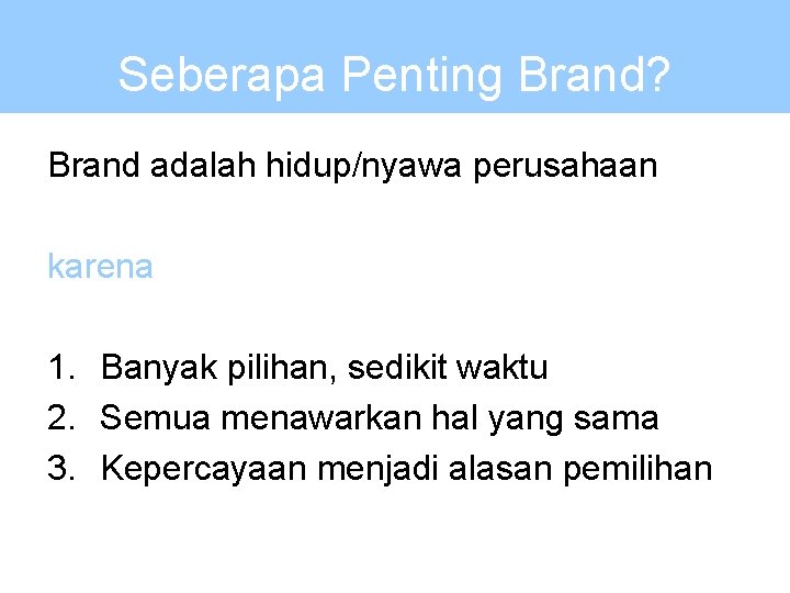 Seberapa Penting Brand? Brand adalah hidup/nyawa perusahaan karena 1. Banyak pilihan, sedikit waktu 2.