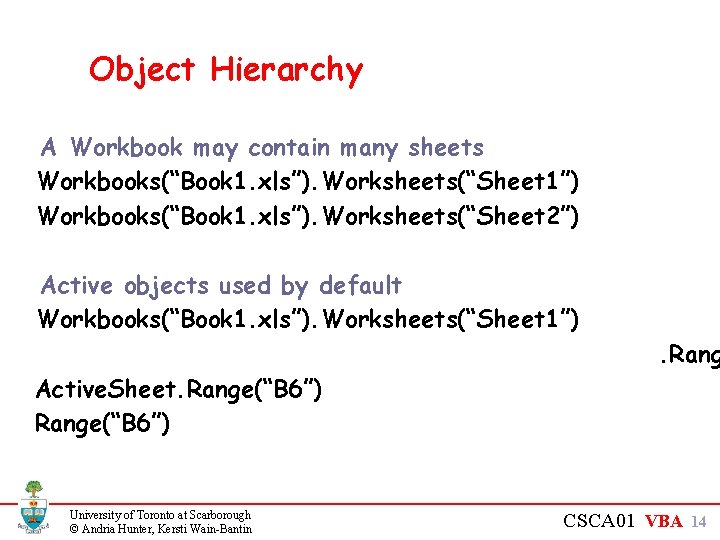 Object Hierarchy A Workbook may contain many sheets Workbooks(“Book 1. xls”). Worksheets(“Sheet 1”) Workbooks(“Book