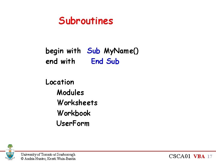 Subroutines begin with Sub My. Name() end with End Sub Location Modules Worksheets Workbook
