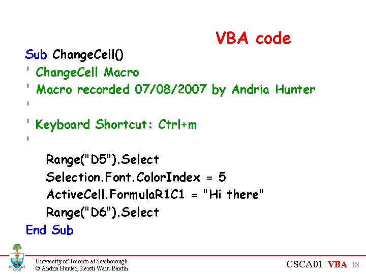 VBA code Sub Change. Cell() ' Change. Cell Macro ' Macro recorded 07/08/2007 by