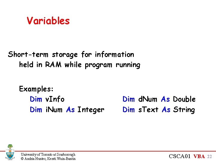 Variables Short-term storage for information held in RAM while program running Examples: Dim v.