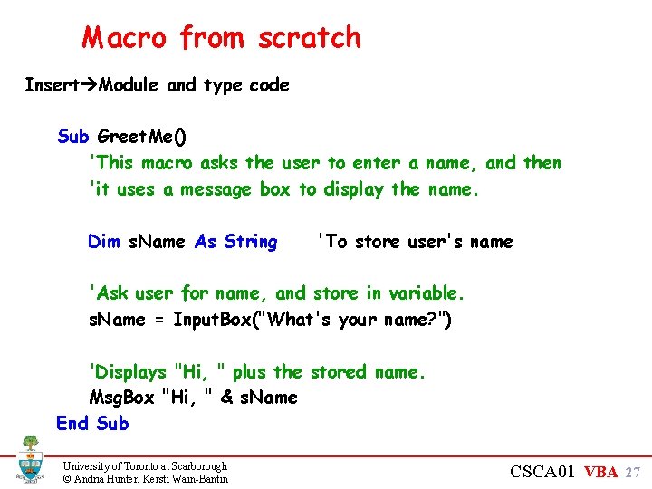 Macro from scratch Insert Module and type code Sub Greet. Me() 'This macro asks