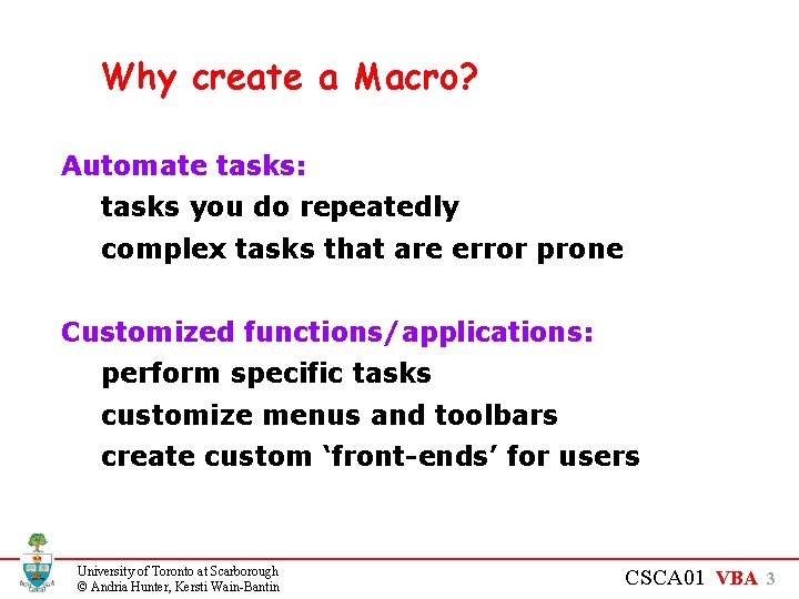 Why create a Macro? Automate tasks: tasks you do repeatedly complex tasks that are