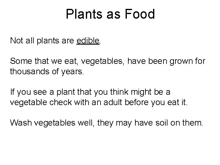 Plants as Food Not all plants are edible. Some that we eat, vegetables, have