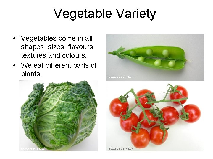 Vegetable Variety • Vegetables come in all shapes, sizes, flavours textures and colours. •