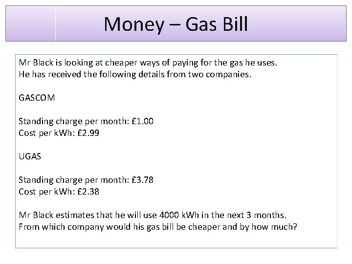 Money – Gas Bill Mr Black is looking at cheaper ways of paying for