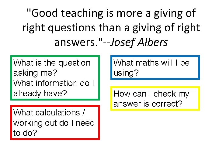 "Good teaching is more a giving of right questions than a giving of right