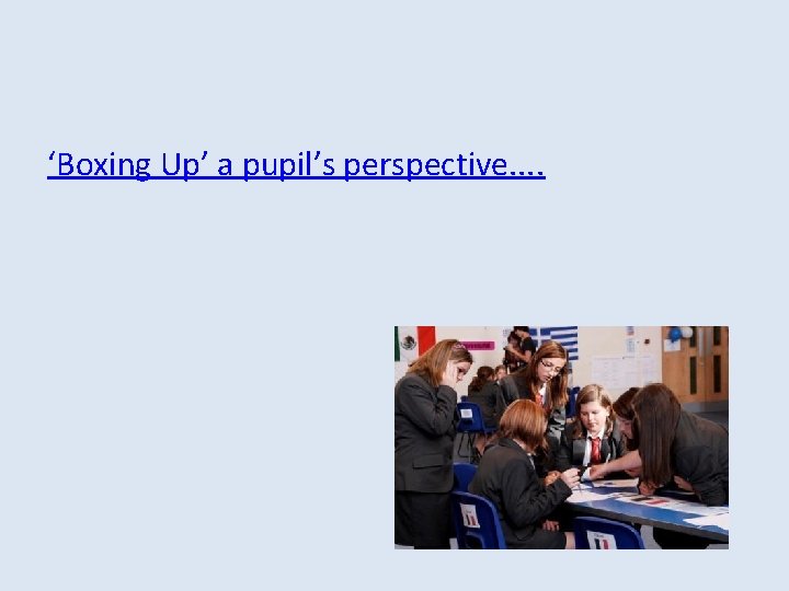 ‘Boxing Up’ a pupil’s perspective. . 