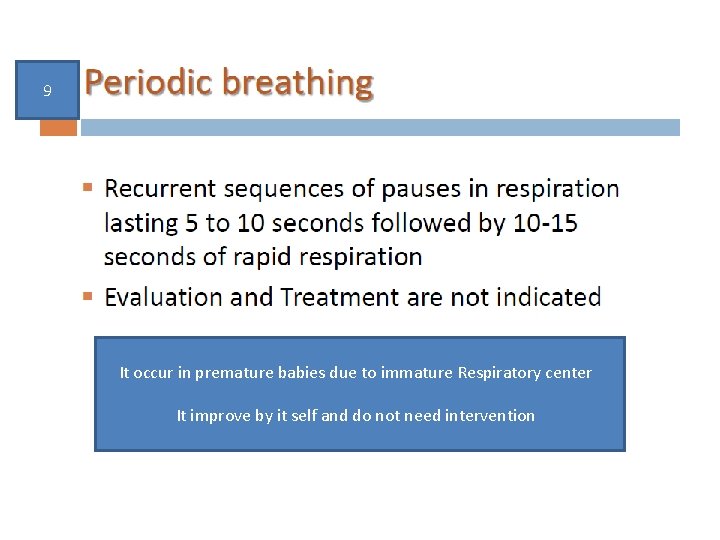 9 It occur in premature babies due to immature Respiratory center It improve by