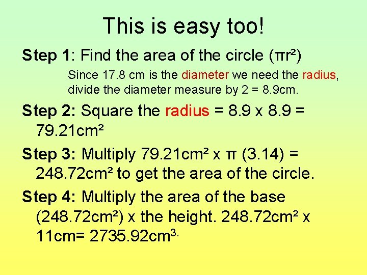 This is easy too! Step 1: Find the area of the circle (πr²) Since