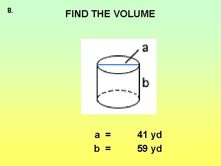 8. FIND THE VOLUME a = b = 41 yd 59 yd 