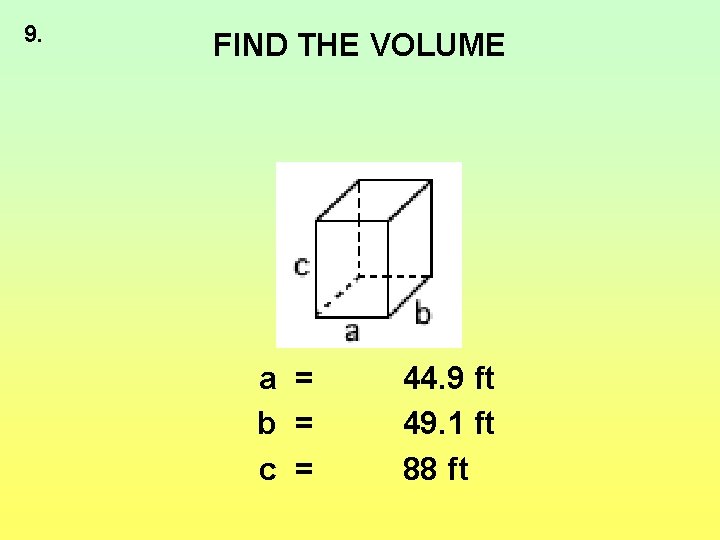 9. FIND THE VOLUME a = b = c = 44. 9 ft 49.