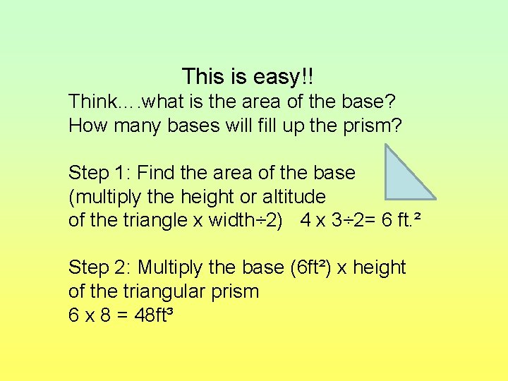 This is easy!! Think…. what is the area of the base? How many bases