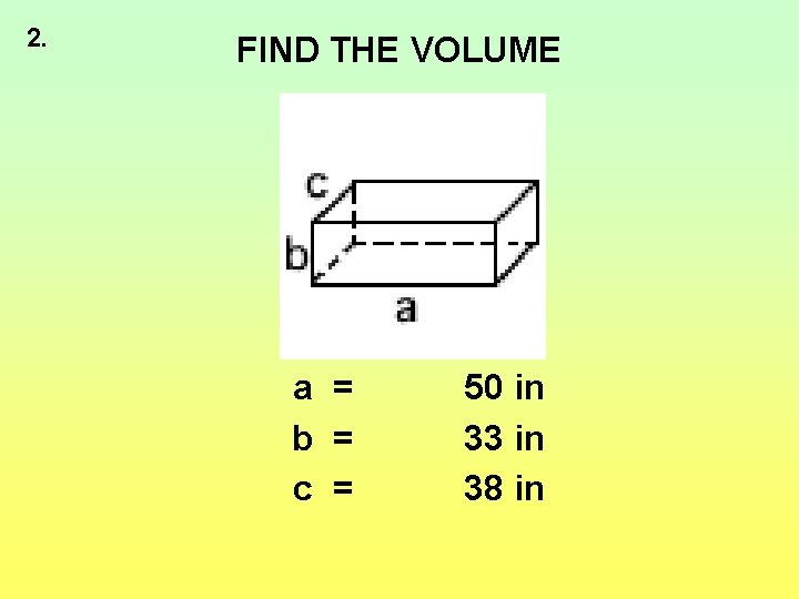 2. FIND THE VOLUME a = b = c = 50 in 33 in