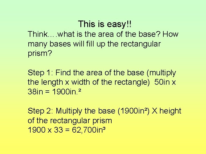 This is easy!! Think…. what is the area of the base? How many bases