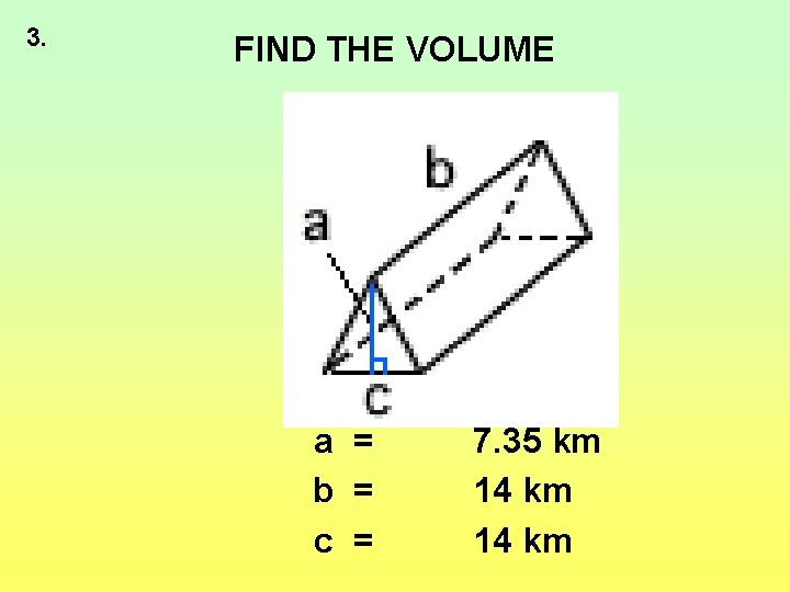 3. FIND THE VOLUME a = b = c = 7. 35 km 14