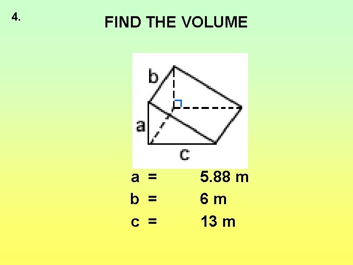 4. FIND THE VOLUME a = b = c = 5. 88 m 6