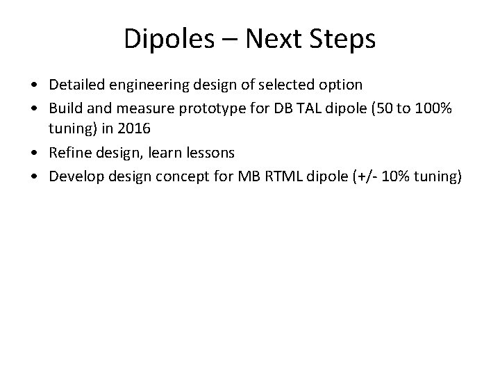 Dipoles – Next Steps • Detailed engineering design of selected option • Build and