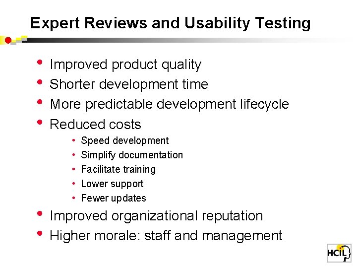 Expert Reviews and Usability Testing • • • Improved product quality Shorter development time