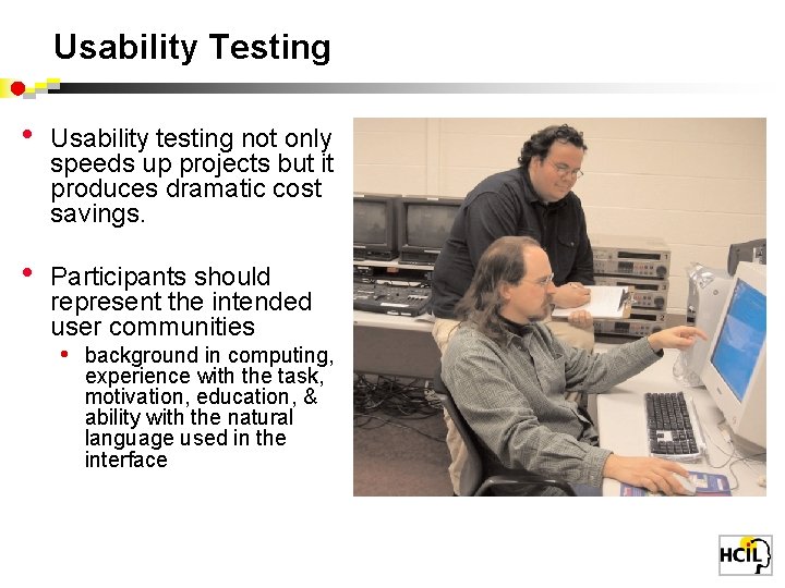 Usability Testing • Usability testing not only speeds up projects but it produces dramatic