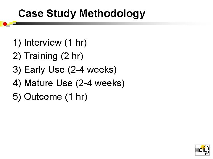 Case Study Methodology 1) Interview (1 hr) 2) Training (2 hr) 3) Early Use