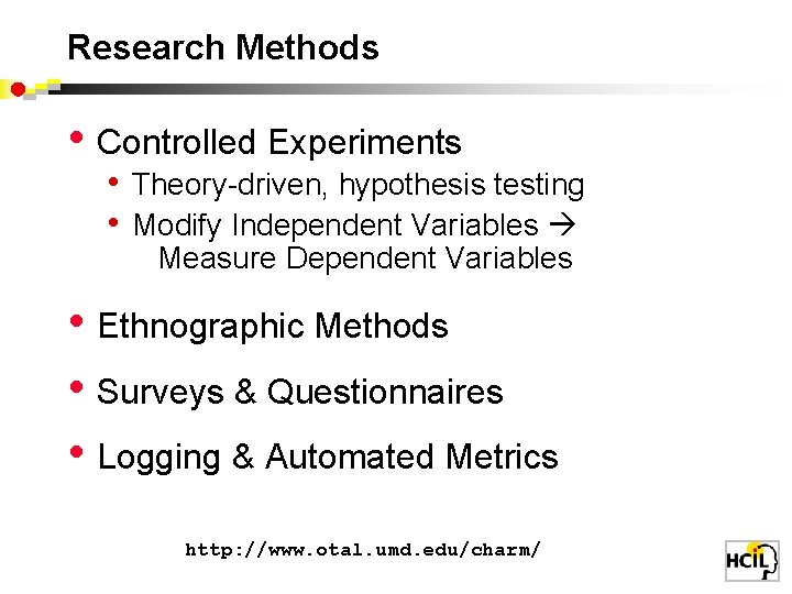 Research Methods • Controlled Experiments • Theory-driven, hypothesis testing • Modify Independent Variables Measure